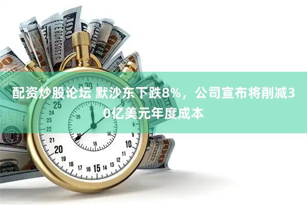 配资炒股论坛 默沙东下跌8%，公司宣布将削减30亿美元年度成本